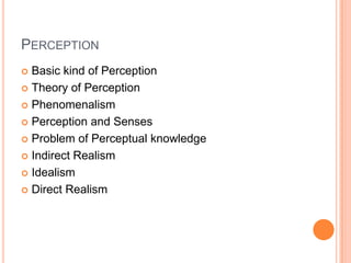 PerceptionBasic kind of PerceptionTheory of PerceptionPhenomenalismPerception and SensesProblem of Perceptual knowledgeIndirect RealismIdealismDirect Realism