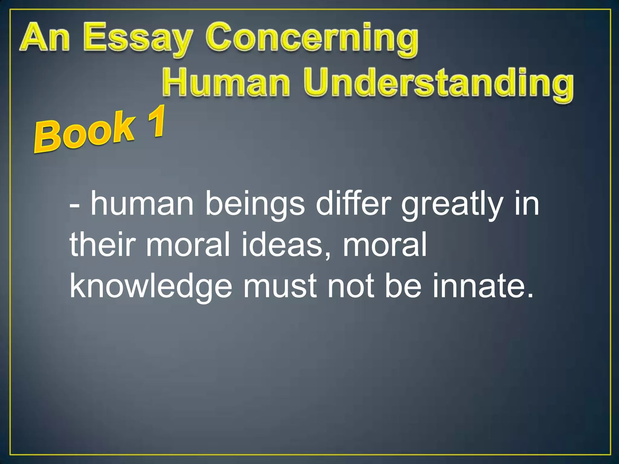 - human beings differ greatly in
their moral ideas, moral
knowledge must not be innate.

 