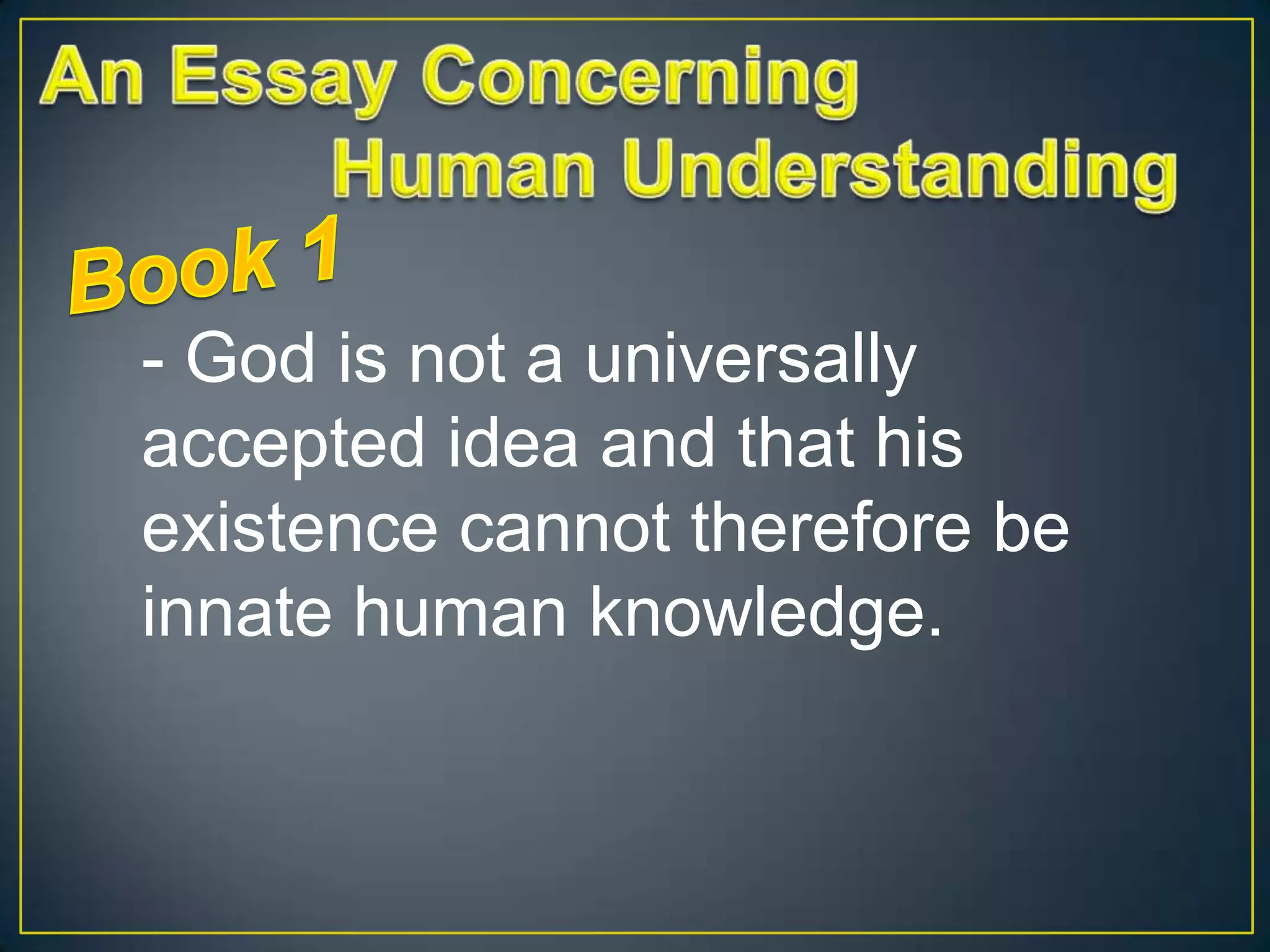 - God is not a universally
accepted idea and that his
existence cannot therefore be
innate human knowledge.

 
