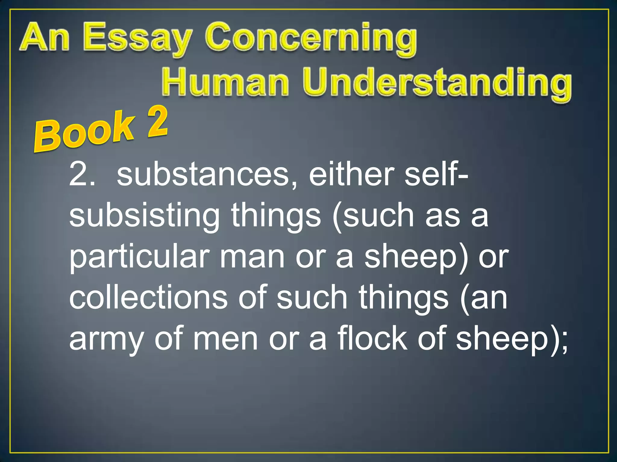 2. substances, either selfsubsisting things (such as a
particular man or a sheep) or
collections of such things (an
army of men or a flock of sheep);

 