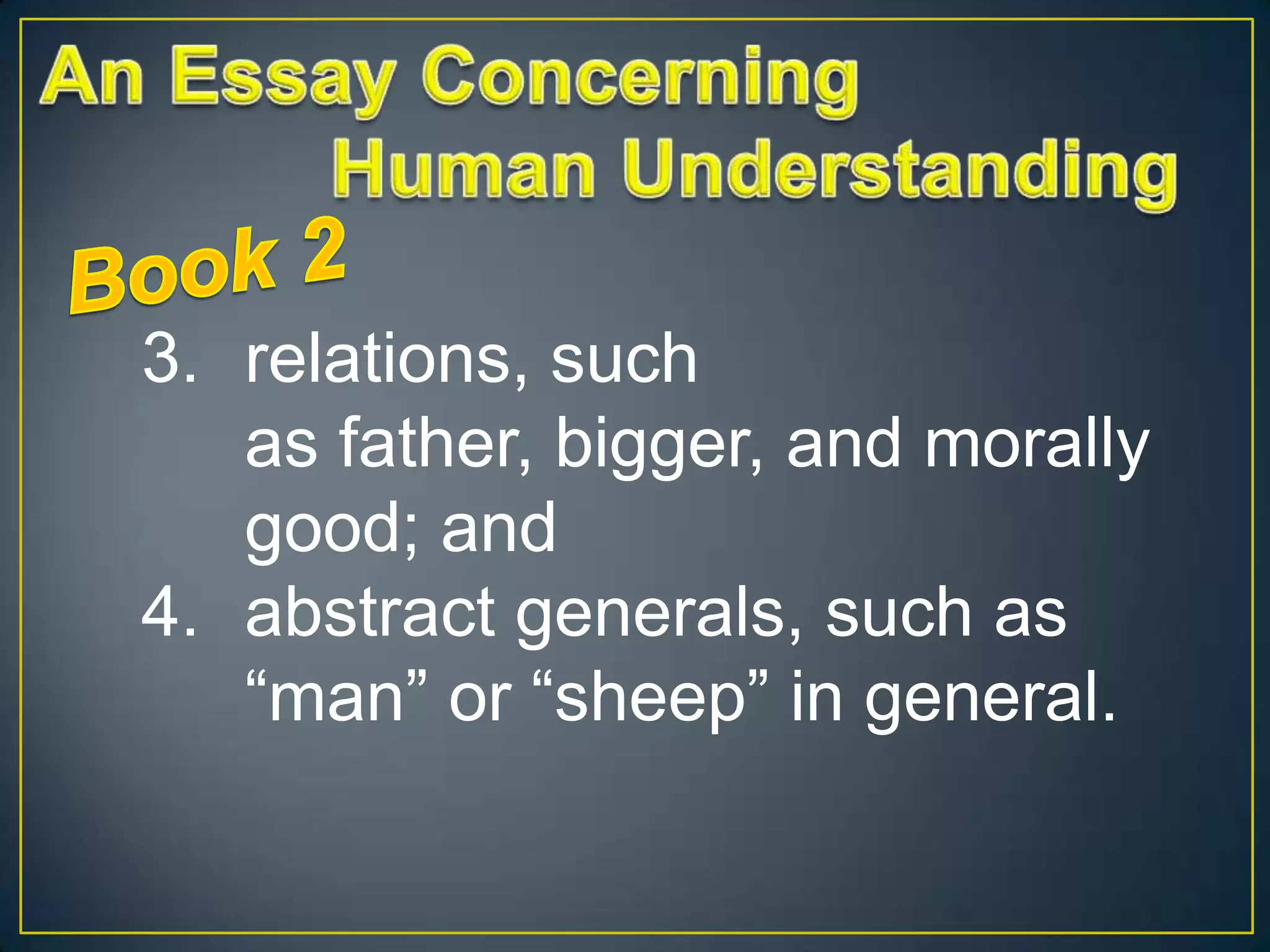 3. relations, such
as father, bigger, and morally
good; and
4. abstract generals, such as
“man” or “sheep” in general.

 
