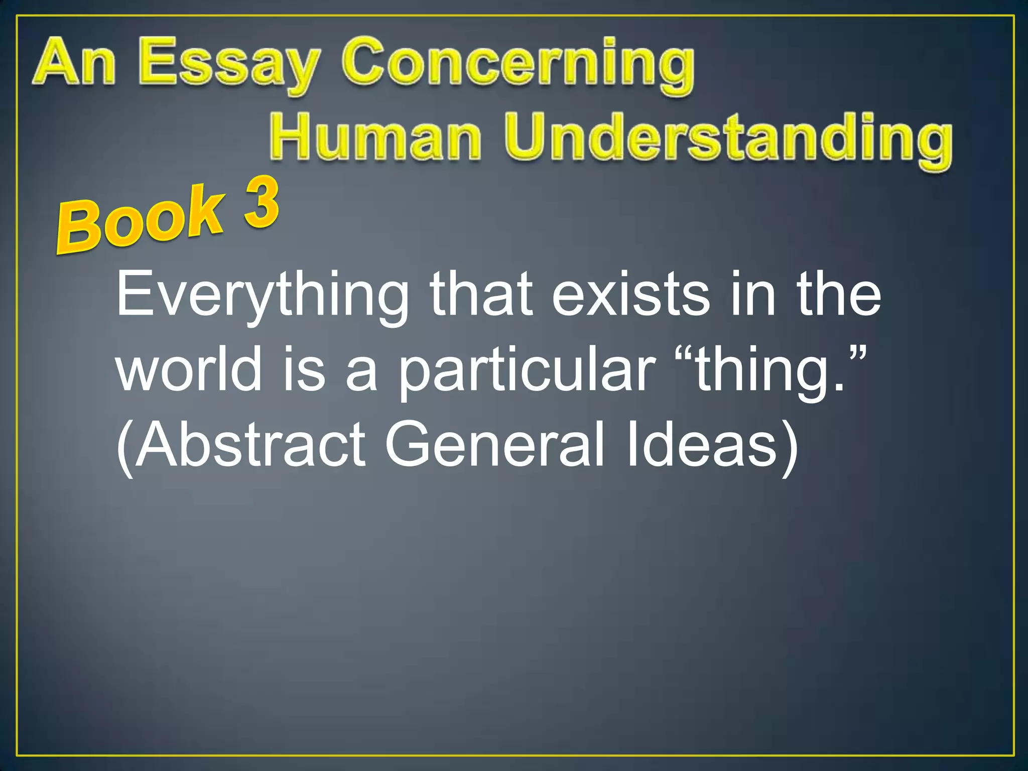 Everything that exists in the
world is a particular “thing.”
(Abstract General Ideas)

 