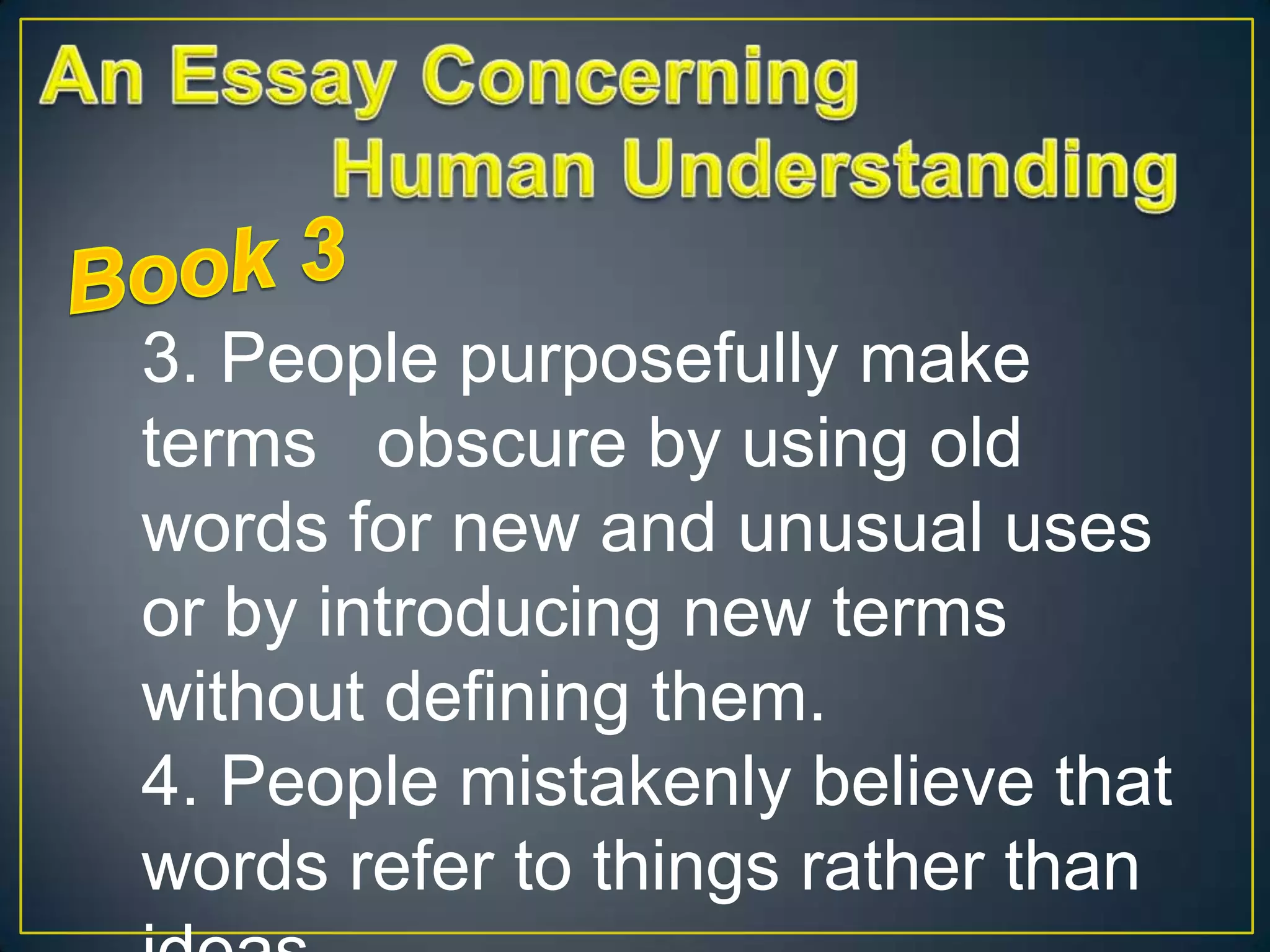 3. People purposefully make
terms obscure by using old
words for new and unusual uses
or by introducing new terms
without defining them.
4. People mistakenly believe that
words refer to things rather than

 