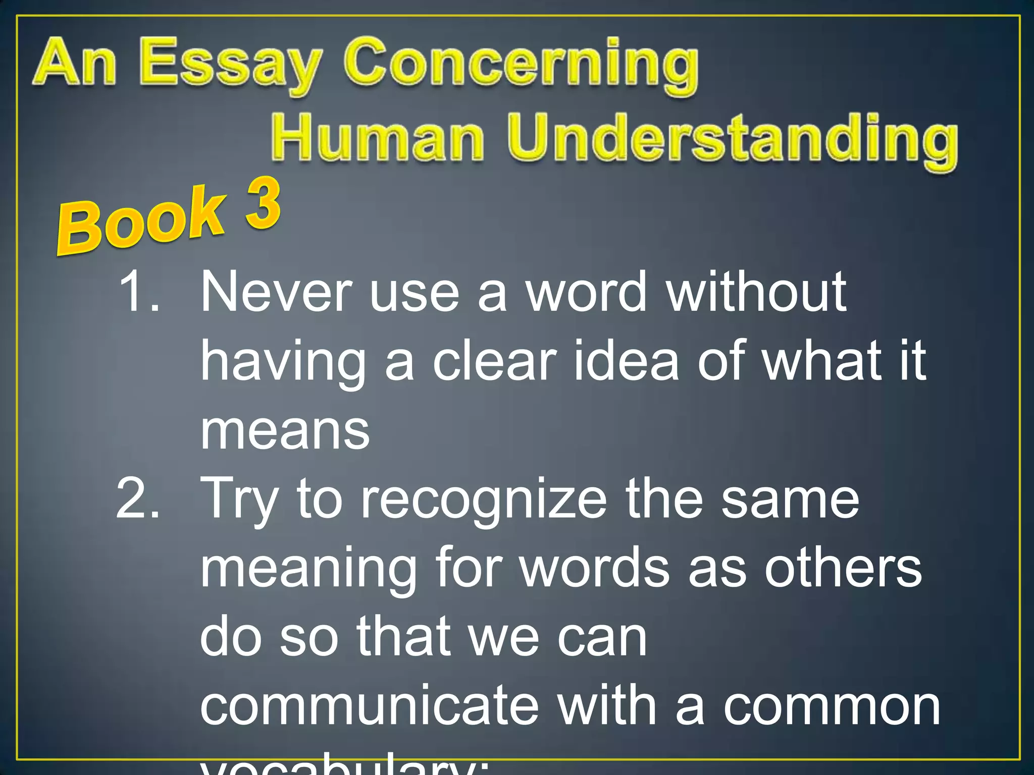 1. Never use a word without
having a clear idea of what it
means
2. Try to recognize the same
meaning for words as others
do so that we can
communicate with a common

 
