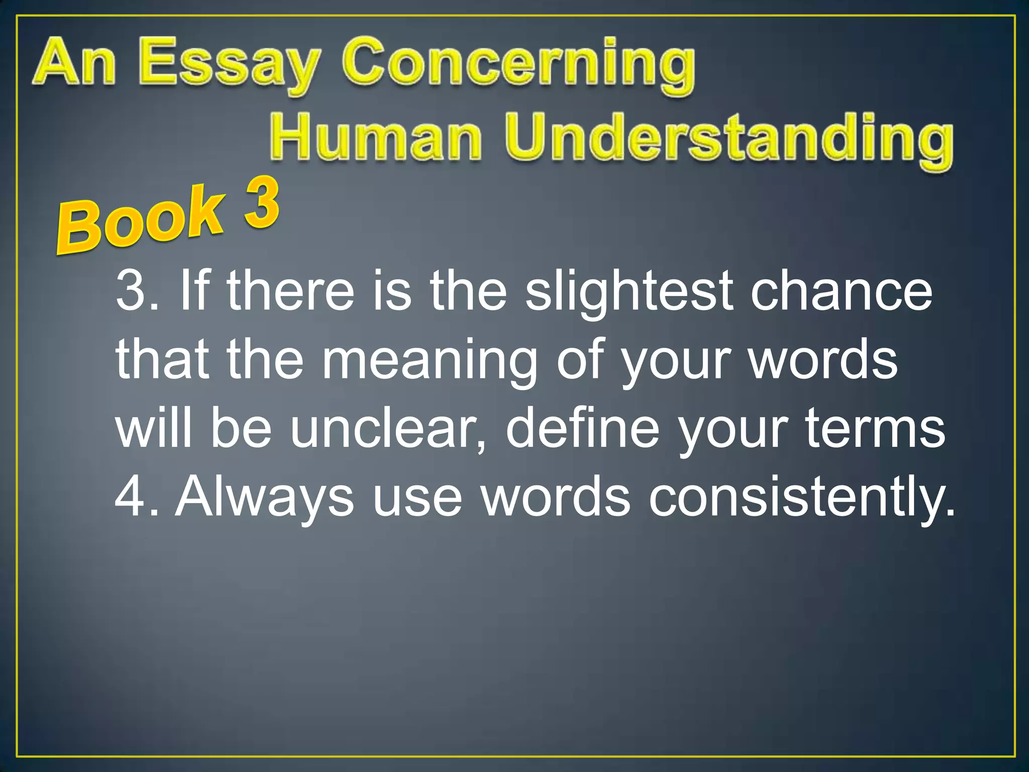 3. If there is the slightest chance
that the meaning of your words
will be unclear, define your terms
4. Always use words consistently.

 