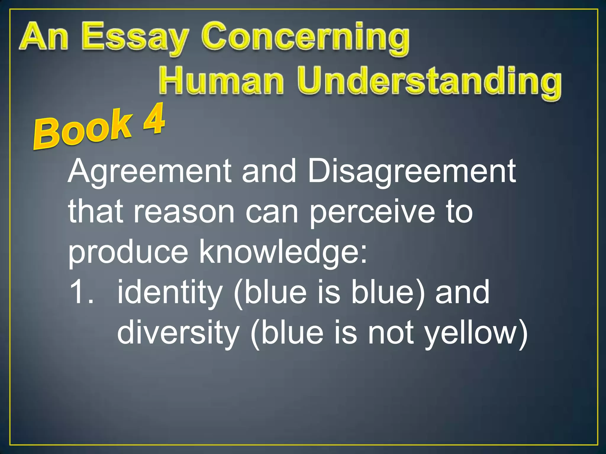 Agreement and Disagreement
that reason can perceive to
produce knowledge:
1. identity (blue is blue) and
diversity (blue is not yellow)

 