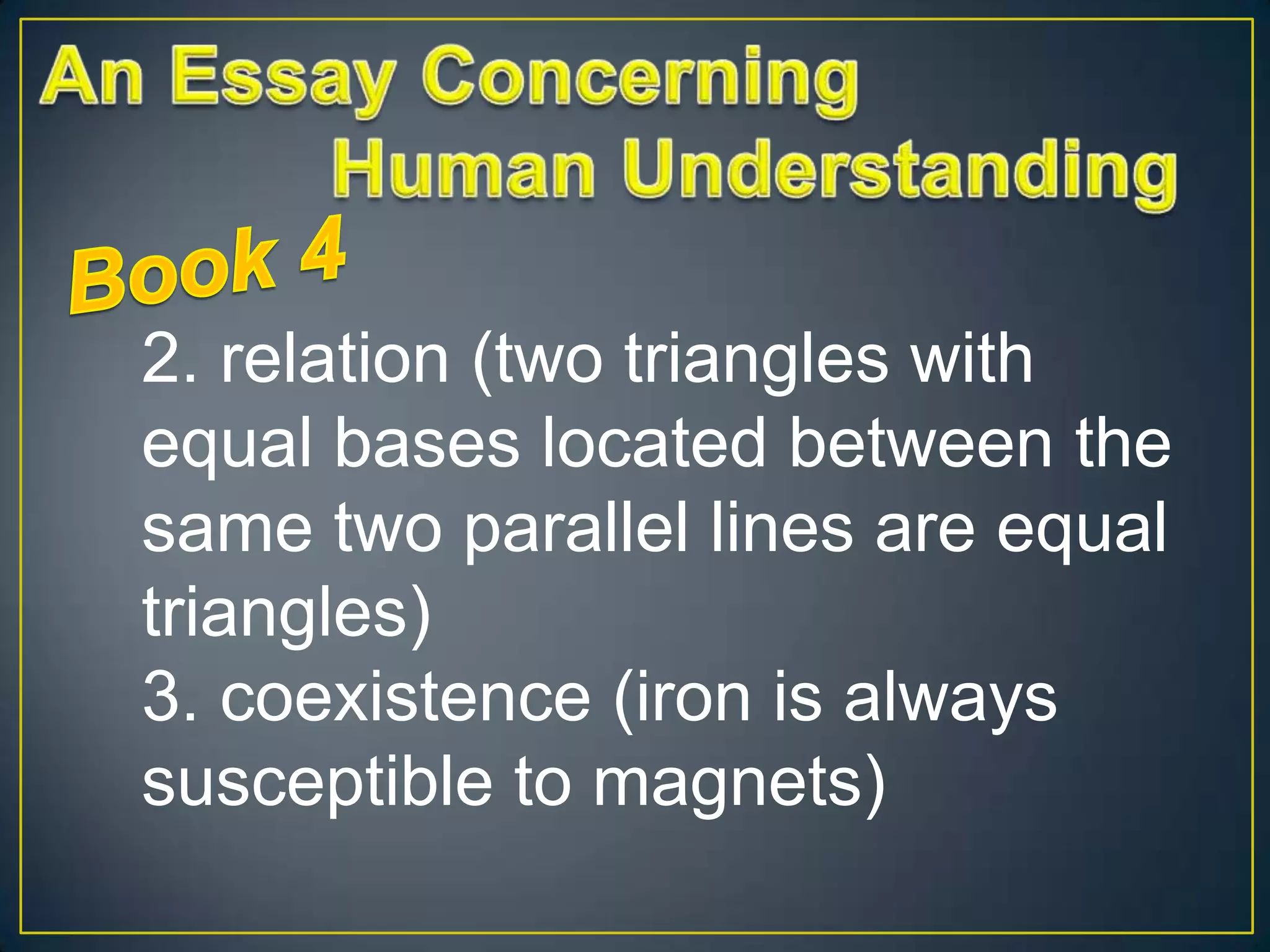 2. relation (two triangles with
equal bases located between the
same two parallel lines are equal
triangles)
3. coexistence (iron is always
susceptible to magnets)

 