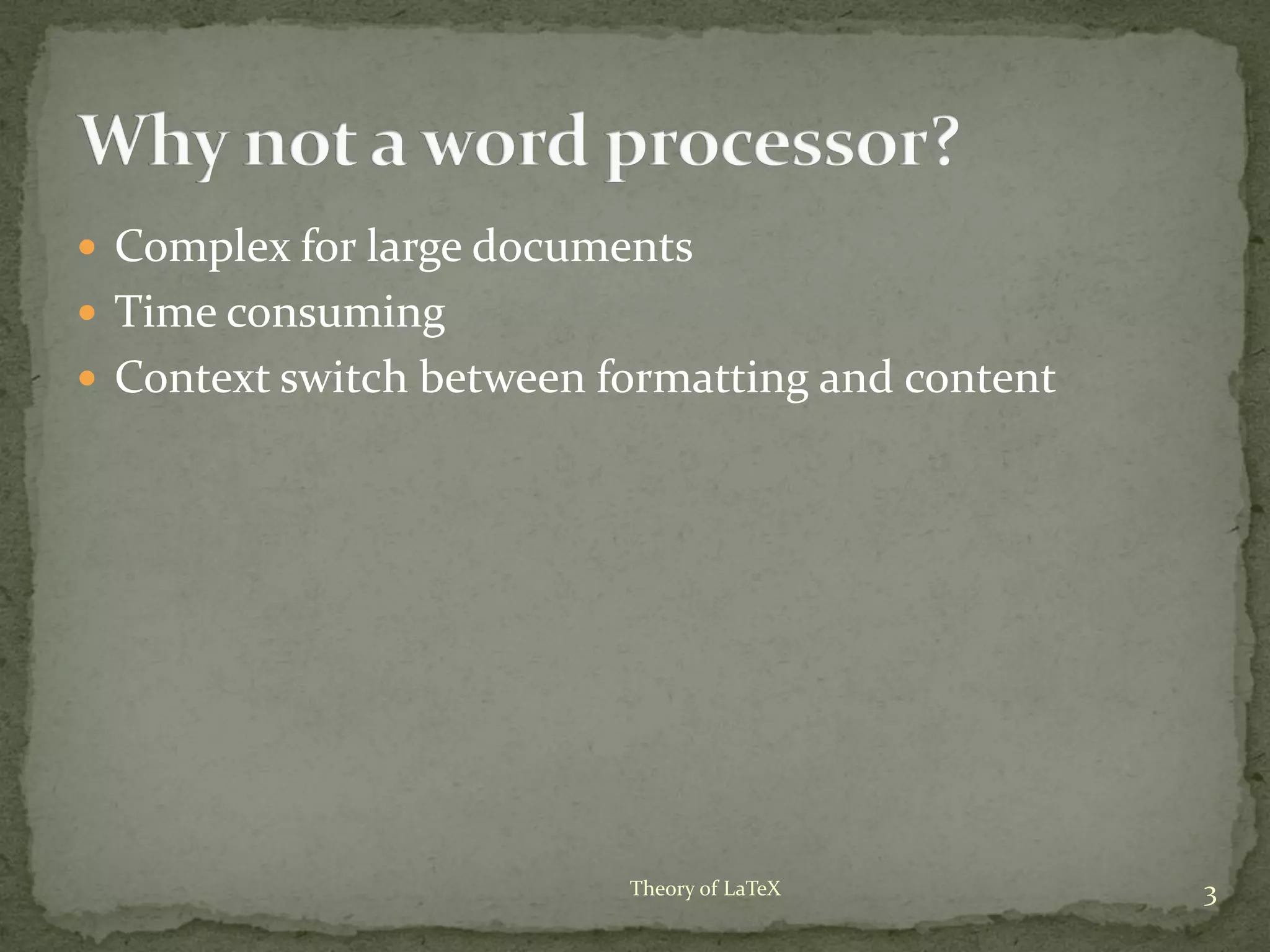  Complex for large documents
 Time consuming
 Context switch between formatting and content
3Theory of LaTeX
 