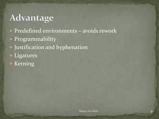  Predefined environments – avoids rework
 Programmability
 Justification and hyphenation
 Ligatures
 Kerning
6Theory of LaTeX
 