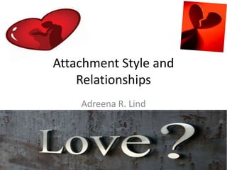 Attachment Style and
    Relationships
    Adreena R. Lind
 