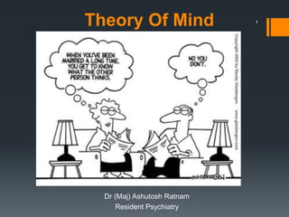 Theory Of Mind
Dr (Maj) Ashutosh Ratnam
Resident Psychiatry
1
 