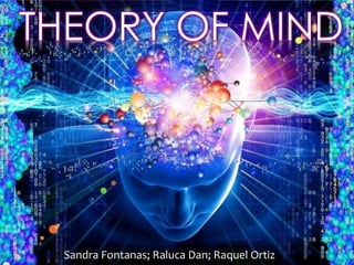 Sandra Fontanas; Raluca Dan; Raquel Ortiz
THEORY OF MIND
 