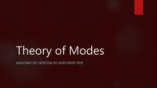 Theory of Modes
ANATOMY OF CRITICISM BY NORTHROP FRYE
 