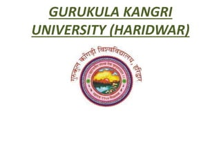 GURUKULA KANGRI
UNIVERSITY (HARIDWAR)
 