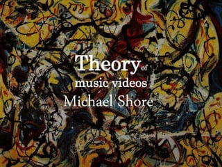 Theoryof
music videos
Michael Shore
 