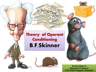 Theory of Operant
Conditioning
B.F.Skinner
Suresh Babu G
Assistant Professor
CTE CPAS Paippad, Kottayam
 