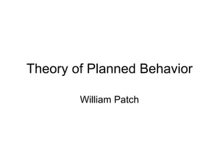 Theory of Planned Behavior William Patch 