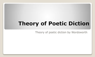 Theory of poetic diction by Wordsworth
Theory of Poetic Diction
 