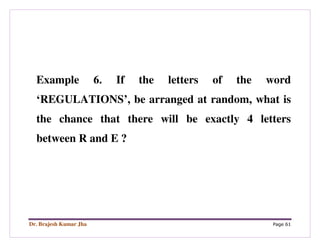 Dr. Brajesh Kumar Jha Page 61
Example 6. If the letters of the word
‘REGULATIONS’, be arranged at random, what is
the chance that there will be exactly 4 letters
between R and E ?
 