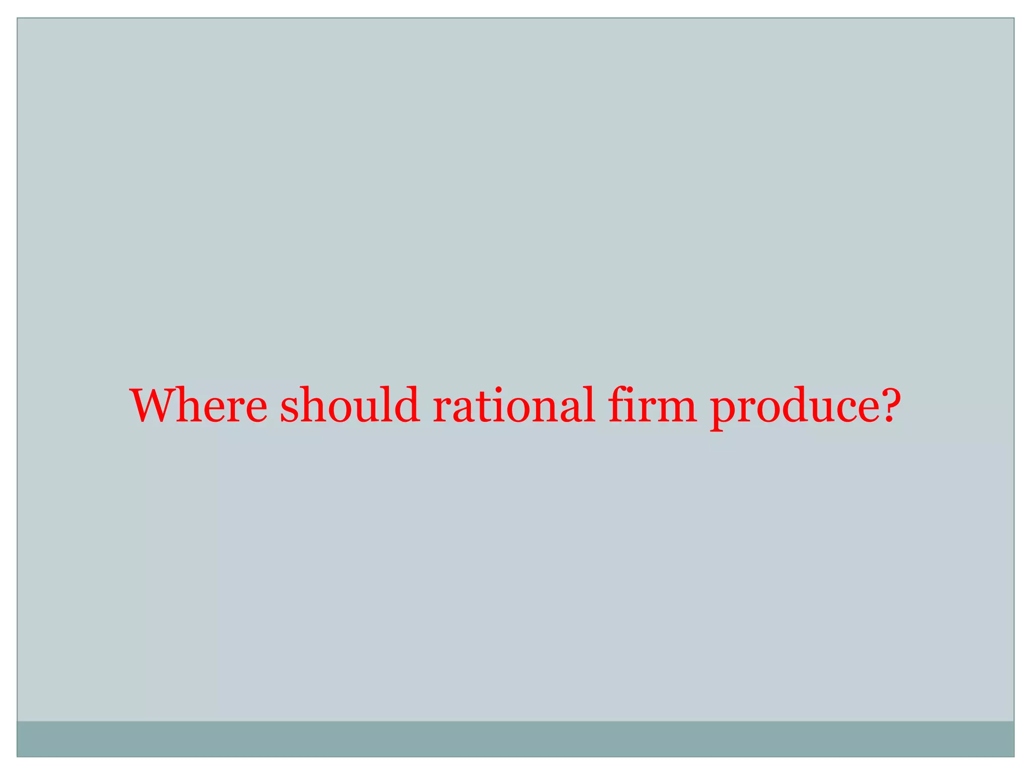 Where should rational firm produce? 