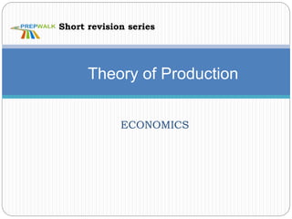 ECONOMICS
Theory of Production
Short revision series
 