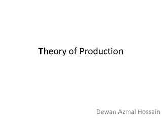 Theory of Production
Dewan Azmal Hossain
 