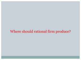 Where should rational firm produce?
 