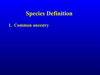 Species Definition
1. Common ancestry
 