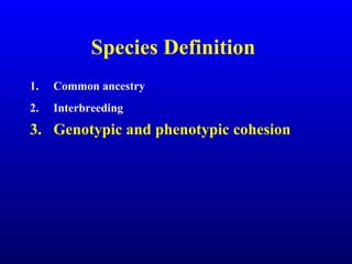 Species Definition
1. Common ancestry
2. Interbreeding
3. Genotypic and phenotypic cohesion
 
