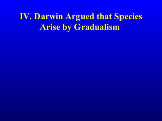 IV. Darwin Argued that Species
Arise by Gradualism
 