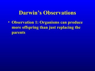 Darwin’s Observations
• Observation 1: Organisms can produce
more offspring than just replacing the
parents
 