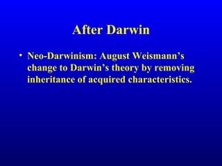 After Darwin
• Neo-Darwinism: August Weismann’s
change to Darwin’s theory by removing
inheritance of acquired characteristics.
 