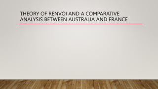 THEORY OF RENVOI AND A COMPARATIVE
ANALYSIS BETWEEN AUSTRALIA AND FRANCE
 