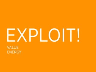 EXPLOIT!
VALUE
ENERGY
 