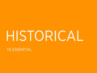 HISTORICAL
VS ESSENTIAL
 
