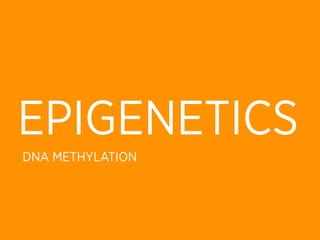EPIGENETICS
DNA METHYLATION
 