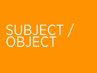 SUBJECT /
OBJECT
 