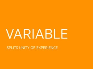 VARIABLE
SPLITS UNITY OF EXPERIENCE
 