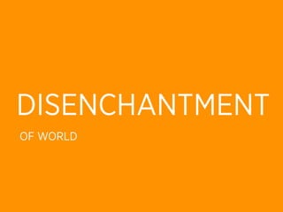 DISENCHANTMENT
OF WORLD
 
