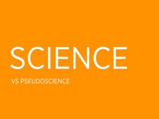 SCIENCE
VS PSEUDOSCIENCE
 