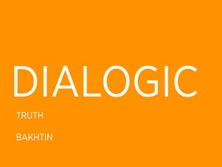 DIALOGIC
TRUTH

BAKHTIN
 
