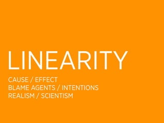 LINEARITY
CAUSE / EFFECT
BLAME AGENTS / INTENTIONS
REALISM / SCIENTISM
 