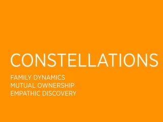 CONSTELLATIONS
FAMILY DYNAMICS
MUTUAL OWNERSHIP
EMPATHIC DISCOVERY
 