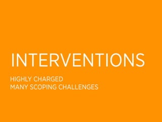 INTERVENTIONS
HIGHLY CHARGED
MANY SCOPING CHALLENGES
 