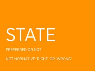 STATE
PREFERRED OR NOT

NOT NORMATIVE ‘RIGHT’ OR ‘WRONG’
 