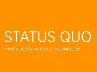 STATUS QUO
MAINTAINED BY OUTDATED ASSUMPTIONS
 
