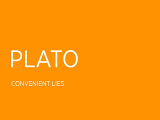 PLATO
CONVENIENT LIES
 