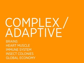 COMPLEX /
ADAPTIVE
BRAINS
HEART MUSCLE
IMMUNE SYSTEM
INSECT COLONIES
GLOBAL ECONOMY
 
