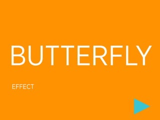 BUTTERFLY
EFFECT
 