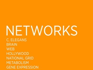 NETWORKS
C. ELEGANS
BRAIN
WEB
HOLLYWOOD
NATIONAL GRID
METABOLISM
GENE EXPRESSION
 